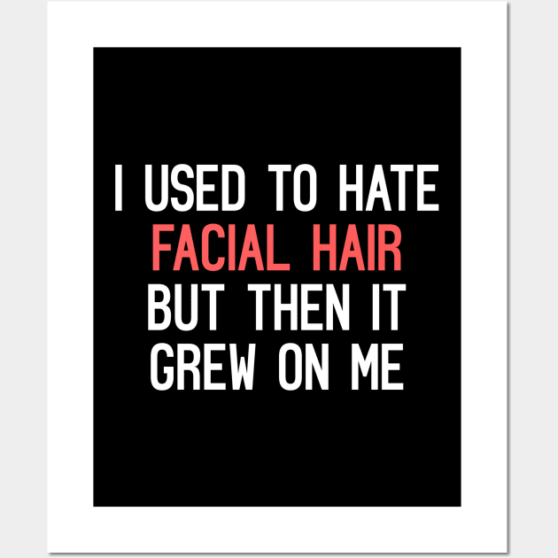 I Used To Hate Facial Hair, But Then It Grew On Me Funny Quote Wall Art by Embrace Masculinity